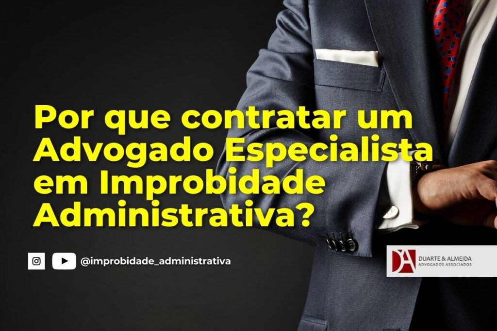 Duarte e Almeida Advogados - Por que contratar um Advogado Especialista em Improbidade Administrativa? -