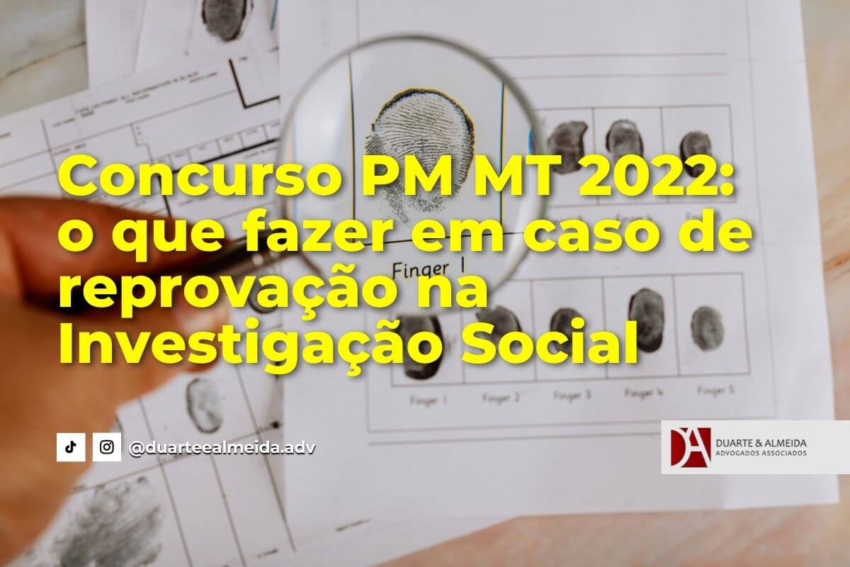 Duarte e Almeida Advogados - Concurso PM MT 2022: o que fazer em caso de reprovação na Investigação Social -